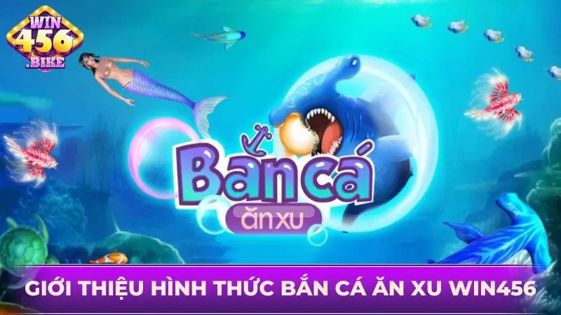 Tìm hiểu bắn cá ăn xu WIN456 được yêu thích hiện nay