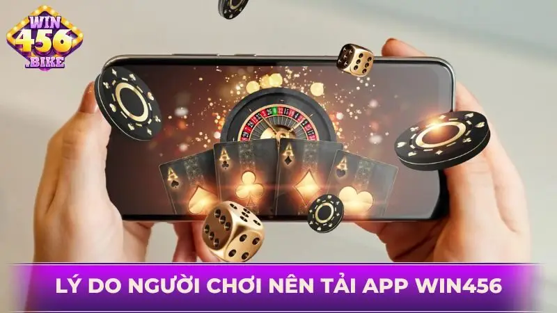 Tải app WIN456 nhận thêm vô số lợi ích hoành tráng